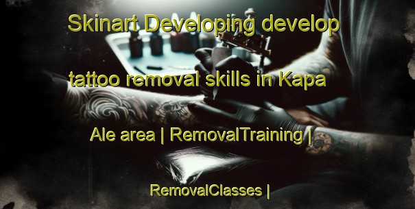 Skinart Developing develop tattoo removal skills in Kapa Ale area | RemovalTraining | RemovalClasses | SkinartTraining-Côte d Ivoire